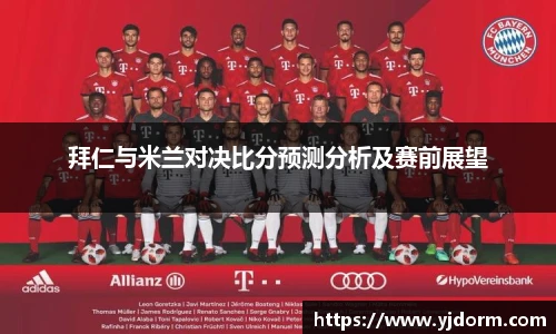 拜仁与米兰对决比分预测分析及赛前展望