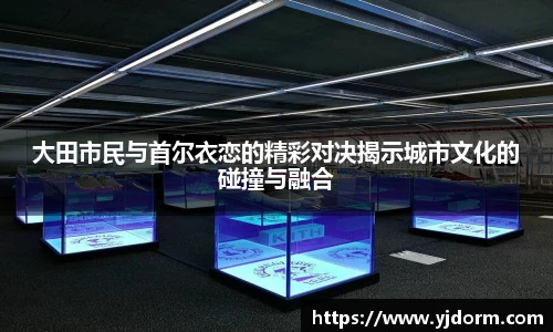 大田市民与首尔衣恋的精彩对决揭示城市文化的碰撞与融合