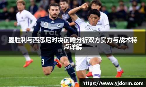 墨胜利与西悉尼对决前瞻分析双方实力与战术特点详解
